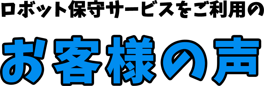 ロボット保守サービスをご利用のお客様の声